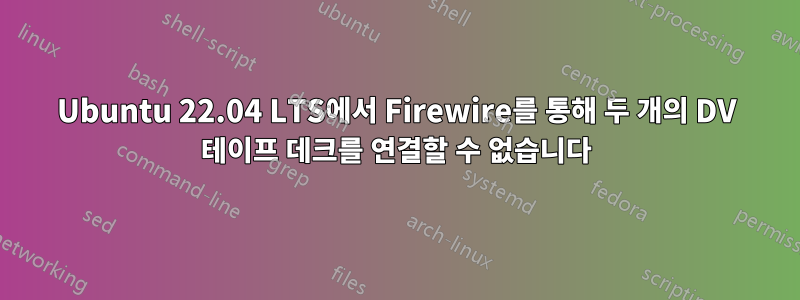 Ubuntu 22.04 LTS에서 Firewire를 통해 두 개의 DV 테이프 데크를 연결할 수 없습니다