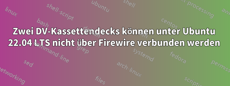 Zwei DV-Kassettendecks können unter Ubuntu 22.04 LTS nicht über Firewire verbunden werden