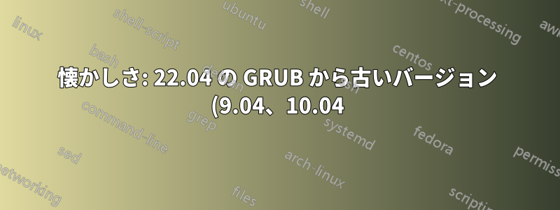懐かしさ: 22.04 の GRUB から古いバージョン (9.04、10.04) を起動する