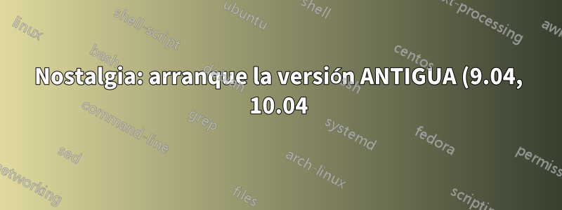 Nostalgia: arranque la versión ANTIGUA (9.04, 10.04) desde GRUB el 22.04