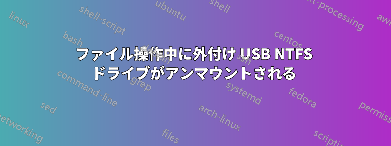 ファイル操作中に外付け USB NTFS ドライブがアンマウントされる