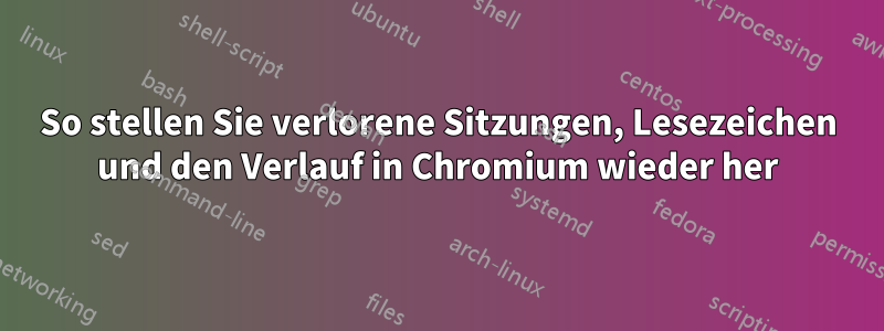 So stellen Sie verlorene Sitzungen, Lesezeichen und den Verlauf in Chromium wieder her