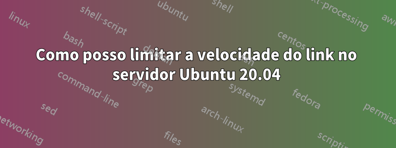 Como posso limitar a velocidade do link no servidor Ubuntu 20.04