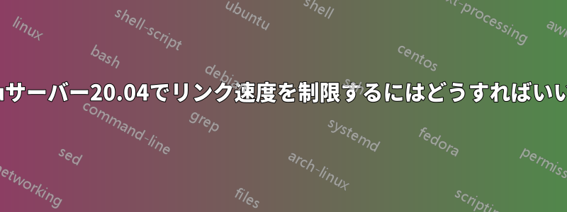 Ubuntuサーバー20.04でリンク速度を制限するにはどうすればいいですか