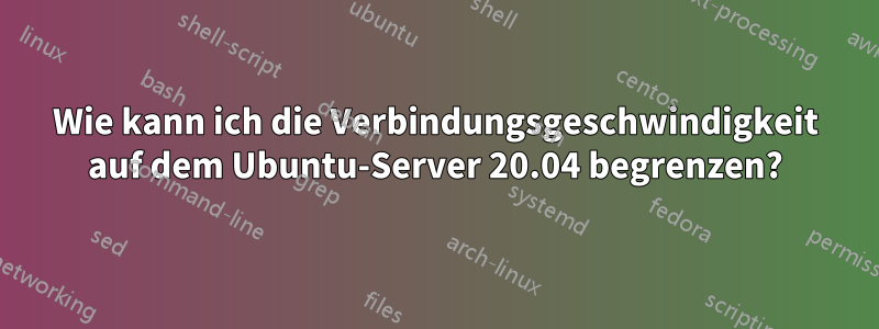 Wie kann ich die Verbindungsgeschwindigkeit auf dem Ubuntu-Server 20.04 begrenzen?