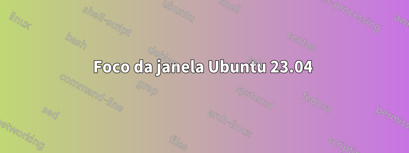 Foco da janela Ubuntu 23.04