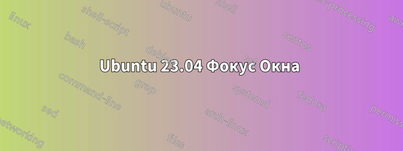 Ubuntu 23.04 Фокус Окна