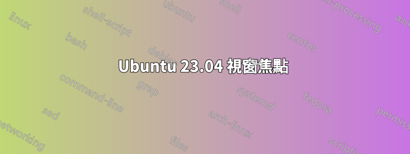 Ubuntu 23.04 視窗焦點