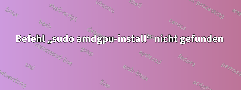 Befehl „sudo amdgpu-install“ nicht gefunden