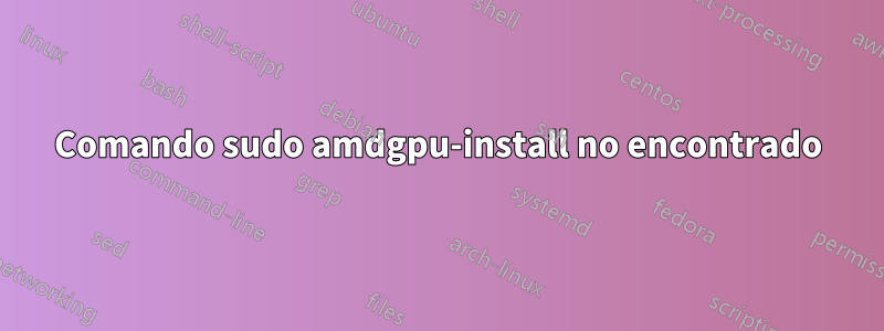 Comando sudo amdgpu-install no encontrado