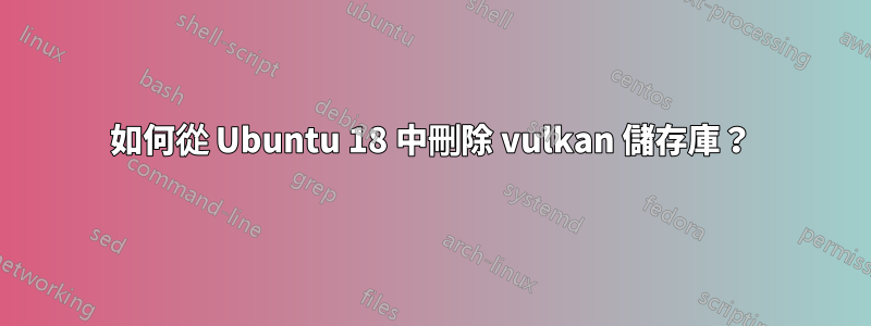 如何從 Ubuntu 18 中刪除 vulkan 儲存庫？