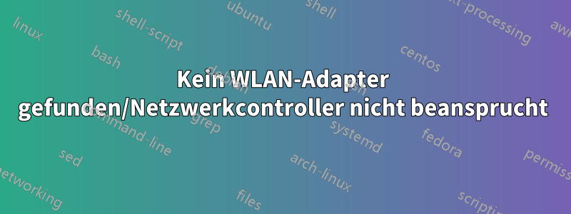 Kein WLAN-Adapter gefunden/Netzwerkcontroller nicht beansprucht