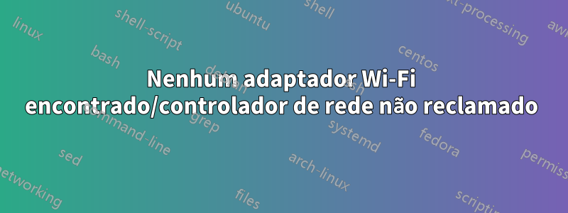 Nenhum adaptador Wi-Fi encontrado/controlador de rede não reclamado