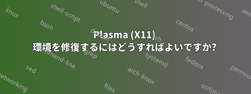 Plasma (X11) 環境を修復するにはどうすればよいですか?