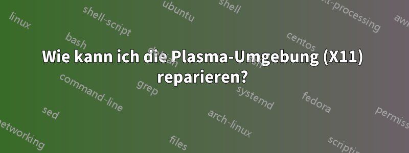 Wie kann ich die Plasma-Umgebung (X11) reparieren?