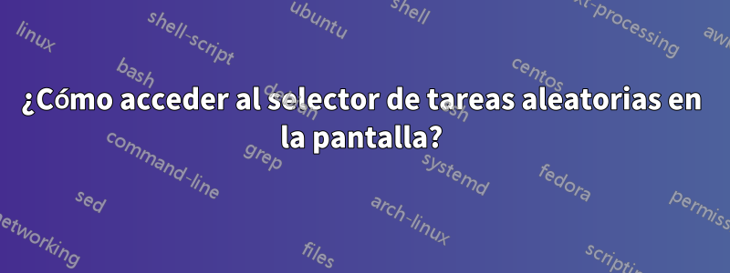 ¿Cómo acceder al selector de tareas aleatorias en la pantalla?