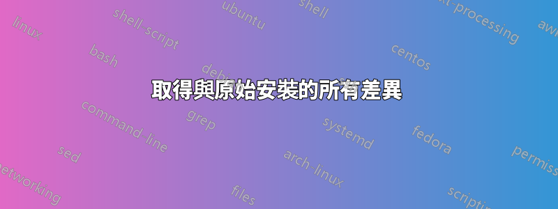 取得與原始安裝的所有差異