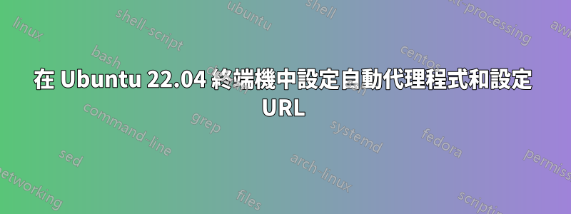 在 Ubuntu 22.04 終端機中設定自動代理程式和設定 URL