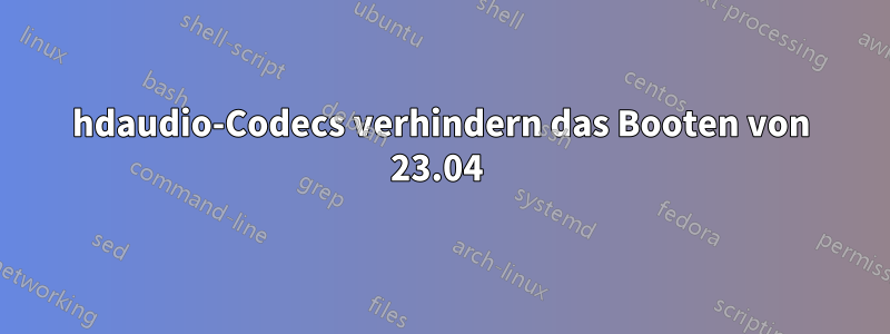 hdaudio-Codecs verhindern das Booten von 23.04 