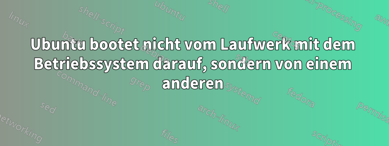 Ubuntu bootet nicht vom Laufwerk mit dem Betriebssystem darauf, sondern von einem anderen