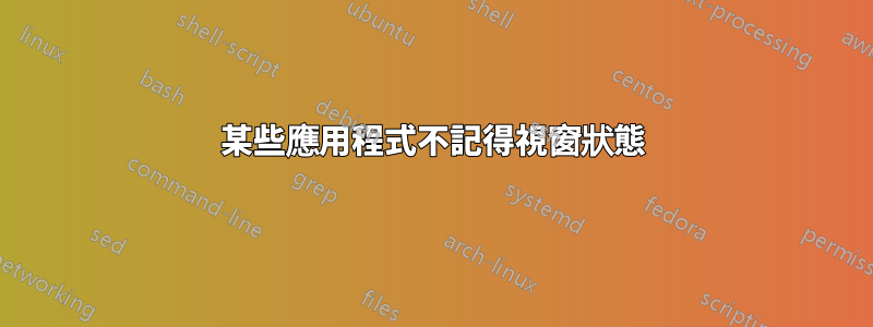 某些應用程式不記得視窗狀態