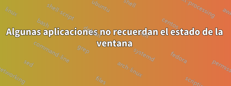 Algunas aplicaciones no recuerdan el estado de la ventana