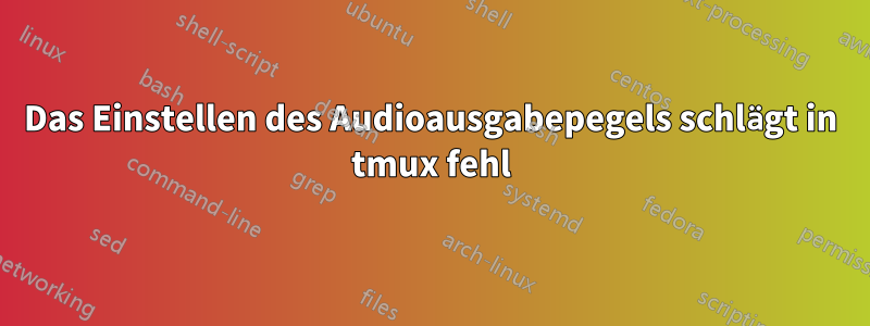 Das Einstellen des Audioausgabepegels schlägt in tmux fehl