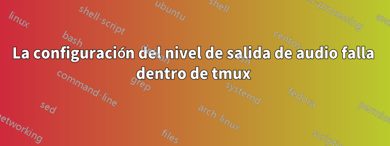 La configuración del nivel de salida de audio falla dentro de tmux