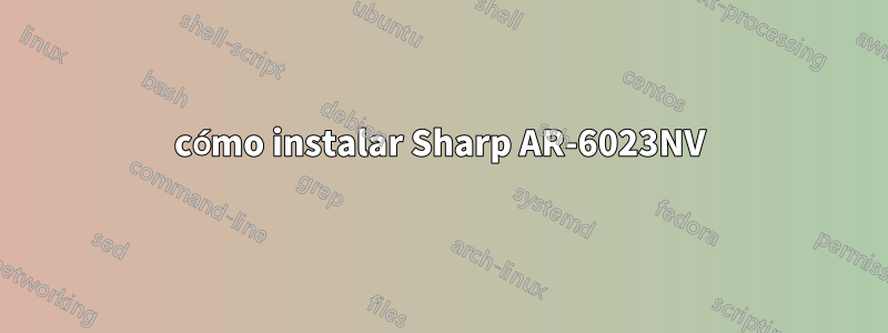 cómo instalar Sharp AR-6023NV