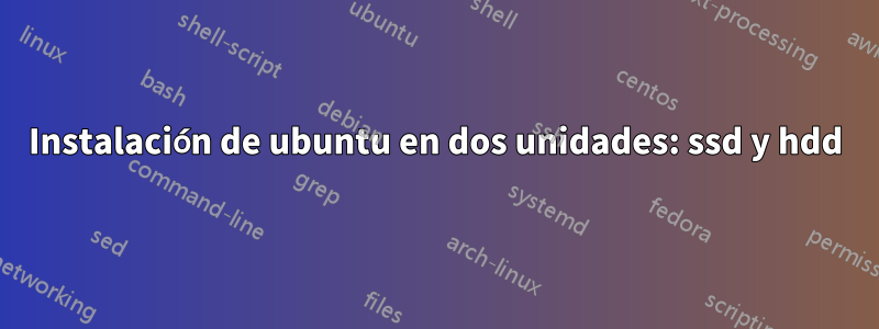 Instalación de ubuntu en dos unidades: ssd y hdd