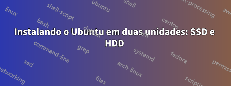 Instalando o Ubuntu em duas unidades: SSD e HDD