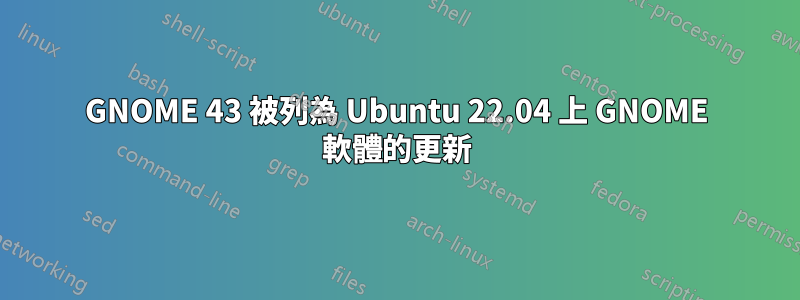 GNOME 43 被列為 Ubuntu 22.04 上 GNOME 軟體的更新