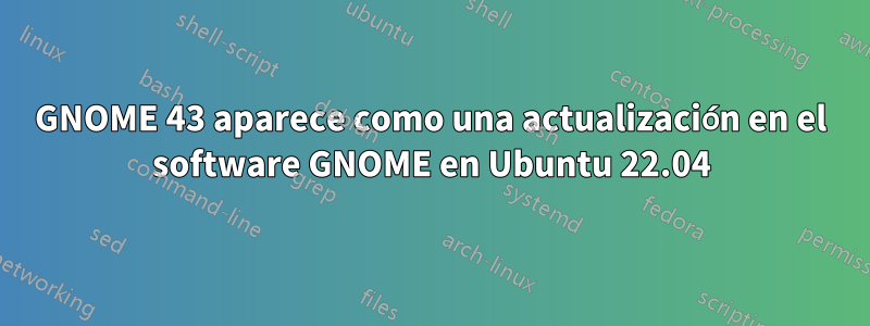 GNOME 43 aparece como una actualización en el software GNOME en Ubuntu 22.04