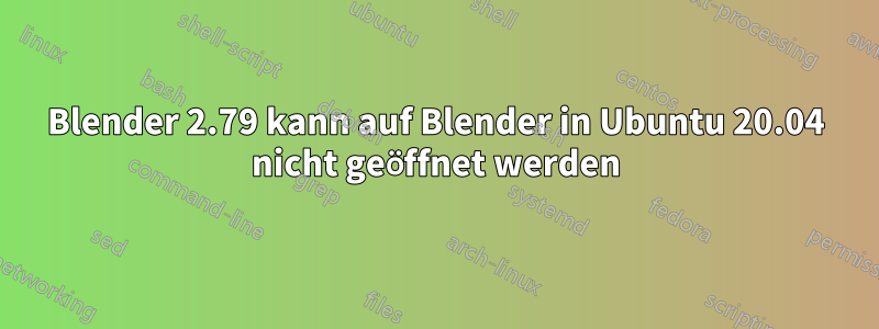 Blender 2.79 kann auf Blender in Ubuntu 20.04 nicht geöffnet werden