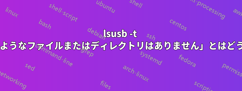 lsusb -t コマンドの「そのようなファイルまたはディレクトリはありません」とはどういう意味ですか?