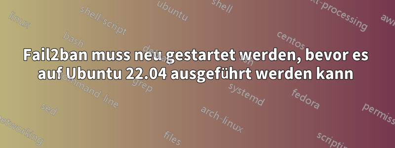 Fail2ban muss neu gestartet werden, bevor es auf Ubuntu 22.04 ausgeführt werden kann