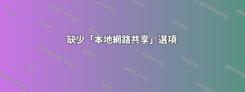 缺少「本地網路共享」選項