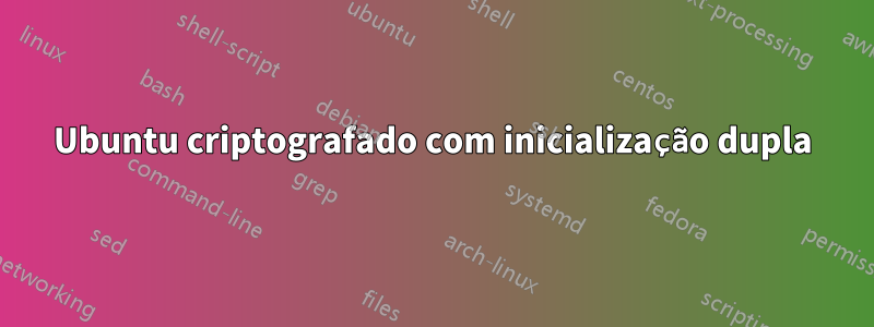 Ubuntu criptografado com inicialização dupla