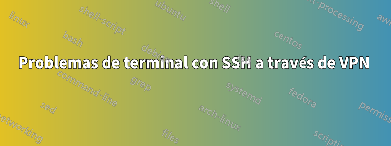 Problemas de terminal con SSH a través de VPN