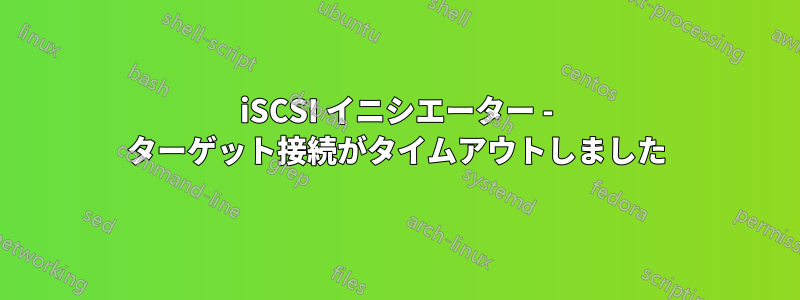 iSCSI イニシエーター - ターゲット接続がタイムアウトしました