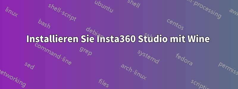 Installieren Sie Insta360 Studio mit Wine