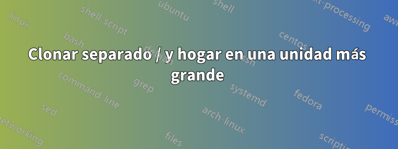 Clonar separado / y hogar en una unidad más grande