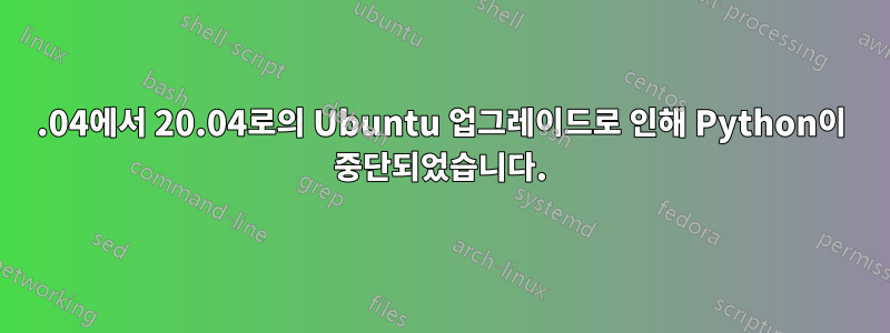 18.04에서 20.04로의 Ubuntu 업그레이드로 인해 Python이 중단되었습니다.