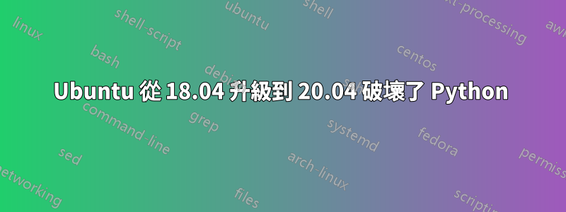 Ubuntu 從 18.04 升級到 20.04 破壞了 Python