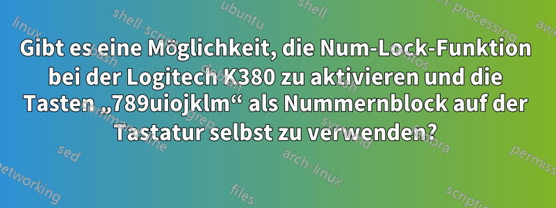 Gibt es eine Möglichkeit, die Num-Lock-Funktion bei der Logitech K380 zu aktivieren und die Tasten „789uiojklm“ als Nummernblock auf der Tastatur selbst zu verwenden?