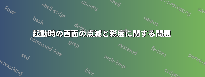 起動時の画面の点滅と彩度に関する問題