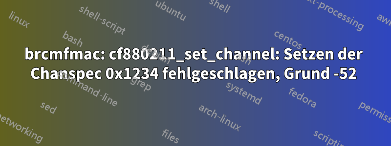 brcmfmac: cf880211_set_channel: Setzen der Chanspec 0x1234 fehlgeschlagen, Grund -52