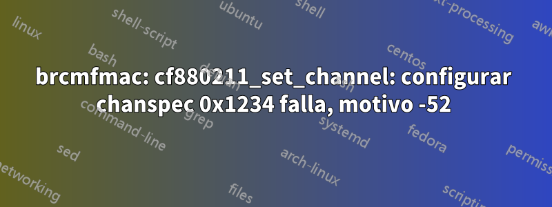 brcmfmac: cf880211_set_channel: configurar chanspec 0x1234 falla, motivo -52