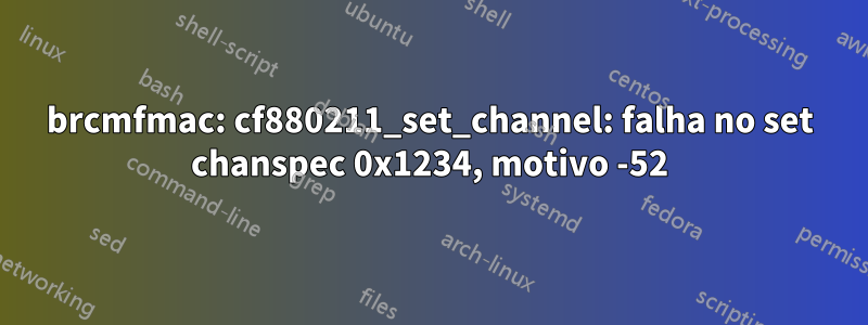 brcmfmac: cf880211_set_channel: falha no set chanspec 0x1234, motivo -52