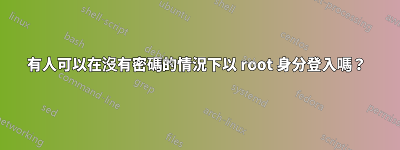 有人可以在沒有密碼的情況下以 root 身分登入嗎？ 